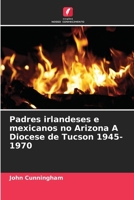 Padres irlandeses e mexicanos no Arizona A Diocese de Tucson 1945-1970 (Portuguese Edition) 6209518648 Book Cover