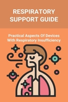 Respiratory Support Guide: Practical Aspects Of Devices With Respiratory Insufficiency: Respiratory System Parts B092HCV2MN Book Cover