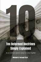 Ten Reformed Doctrines Simply Explained: …by an ordinary pastor using everyday English 1999429907 Book Cover