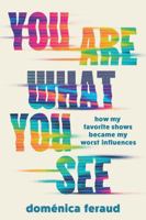 You Are What You See: How Our Favorite Shows Became Our Worst Influences 1464228760 Book Cover