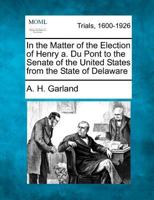 In the Matter of the Election of Henry a. Du Pont to the Senate of the United States from the State of Delaware 1275488447 Book Cover