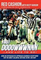 First Dooowwwnnn...and Life To Go!: How an Enthusiastic Approach Changed Everything for the Most Colorful Referee in NFL History 1477225633 Book Cover