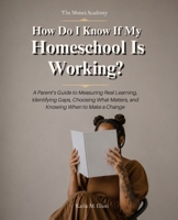How Do I Know If My Homeschool Is Working?: A Parent’s Guide to Measuring Real Learning, Identifying Gaps, Choosing What Matters, and Knowing When to Make a Change B0HDJV73XQ Book Cover