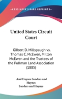 United States Circuit Court: Gilbert D. Millspaugh Vs. Thomas C. McEwen, Milton McEwen And The Trustees Of The Pullman Land Association 0548839565 Book Cover