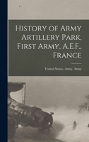 History of Army artillery park, First army, A.E.F., France 1018093656 Book Cover