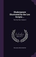 Shakespeare Illustrated by the Lex Scripta ...: The First Part, Volume 4 135824720X Book Cover