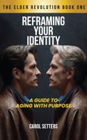 Reframing Your Identity: A Guide to Aging With Purpose (The Elder Revolution) B0DZCLY7DC Book Cover