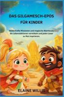 DAS GILGAMESCH-EPOS FÜR KINDER: Heldenhafte Missionen und magische Abenteuer, die Lebenslektionen vermitteln und jeden Leser zu Mut inspirieren. (German Edition) B0G4WVNK4W Book Cover