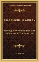 Vade-Mecum To Man V2: Whence, How And Whither With References To The Inner Life 1428663460 Book Cover