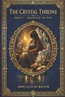 THE CRYSTAL THRONE: Queens of the East: Book I - Bilqis, the Queen of Sheba B0GLH32ZLC Book Cover