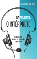 Sua Majestade, o Intérprete: O Fascinante Mundo da Tradução Simultânea B08CGBTYSP Book Cover