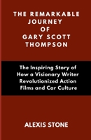 The Remarkable Journey of Gary Scott Thompson: The Inspiring Story of How a Visionary Writer Revolutionized Action Films and Car Culture B0DR6Q9JK5 Book Cover