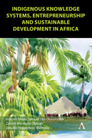 Indigenous Knowledge Systems, Entrepreneurship and Sustainable Development in Africa (Anthem Africology) 1839996811 Book Cover