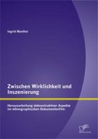 Zwischen Wirklichkeit und Inszenierung: Herausarbeitung dekonstruktiver Aspekte im ethnographischen Dokumentarfilm 3842894864 Book Cover