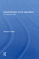 Industrialization of U.S. Agriculture: An Interpretive Atlas 0367168766 Book Cover