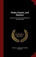 Peaks, Passes, and Glaciers: A Series of Excursions by Members of the Alpine Club 1018360514 Book Cover