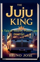 The Juju Bus King: A Tale of Wealth, Power, and Downfall B0GVGJQPGR Book Cover