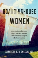 Boardinghouse Women: How Southern Keepers, Cooks, Nurses, Widows, and Runaways Shaped Modern America 1469676400 Book Cover