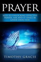 Prayer: Keys to Effective Prayer Ask and It Shall Be Given to You 1540562395 Book Cover