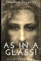 As in a GLASS!: Beholding His Glory. B08Y49YZF9 Book Cover