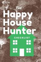 The Happy House Hunter Checklist: 6x9, 120 page companion, Easy Carry, Soft Cover Matte Finish, Easily fits inside a purse, Great Gift for First Time Home Buyers 1072541742 Book Cover