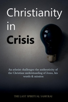 Christianity in Crisis: An Atheist Challenges the Authenticity of the Christian Understanding of ... 109830781X Book Cover