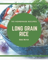 195 Homemade Long Grain Rice Recipes: A Long Grain Rice Cookbook You Will Love B08FP3WLDQ Book Cover