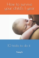 How to survive your child's 1 year: 10 tricks to do it B08L1FP39Y Book Cover
