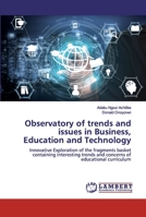 Observatory of trends and issues in Business, Education and Technology: Innovative Exploration of the fragments basket containing interesting trends and concerns of educational curriculum 6200500509 Book Cover