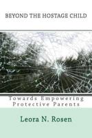 Beyond the Hostage Child: Towards Empowering Protective Parents 1514274175 Book Cover