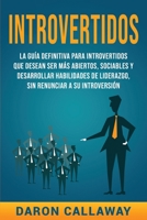 Introvertidos: La Guía Definitiva para Introvertidos que desean ser más Abiertos, Sociables y Desarrollar Habilidades de Liderazgo, sin Renunciar a su Introversión B08NWS9GCS Book Cover