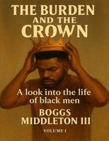 THE BURDEN AND THE CROWN: A look into the life of black men B0FRSQLXK9 Book Cover