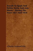 Travels in Egypt and Nubia, Syria, and Asia Minor; During the Years 1817 & 1818 161640549X Book Cover