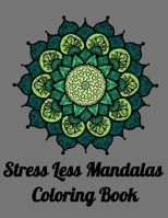 Stress Less Mandalas Coloring Book: The Mandala Coloring Book for Meditation, Stress Relief, Relaxation, and Happiness - Beautiful Coloring Book ... Pages for Stress Relieving and Relaxation 1691066729 Book Cover