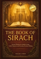 The Book of Sirach: Ancient Wisdom for Faithful Living, Godly Character and Everyday Decision-Making B0H7XYHBC8 Book Cover