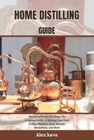Home Distilling Guide: The Joy of Home Distilling: The complete Guide to Making Your Own Vodka, Whiskey, Rum, Brandy, Moonshine, and More B0CQ5KFCYL Book Cover
