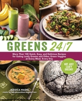 Greens 24/7: More Than 100 Quick, Easy, and Delicious Recipes for Eating Leafy Greens and Other Green Vegetables at Every Meal, Every Day 1615192271 Book Cover