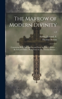 The Marrow of Modern Divinity: Containing Both First and Second Parts, in Two Volumes. ... By Edward Fisher; With Notes by Mr. Thomas Boston ..; v.2 1014933951 Book Cover