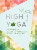 High Yoga: Enhance Yoga with Cannabis and CBD Treatments for Relaxation, Healing, and Bliss (Gift for Yoga Lover, Cannabis Book for Stress and Anxiety Relief) 1452176639 Book Cover