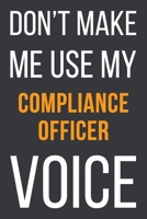 Don't Make Me Use My Compliance Officer Voice: Funny Gift Idea For Coworker, Boss & Friend Blank Lined Notebook 1651119481 Book Cover