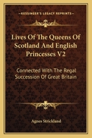 Lives of the Queens of Scotland and English Princesses Connected With the Regal Succession of Great Britain; Volume 2 1018576401 Book Cover