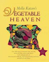 Mollie Katzen's Vegetable Heaven: Over 200 Recipes Uncommon Soups, Tasty Bites, Side-by-Side Dishes, and Too Many Desserts 0786884096 Book Cover