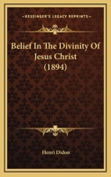 Belief In The Divinity Of Jesus Christ 0548609217 Book Cover