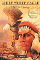 Chief White Eagle: The New Beginning 1958176389 Book Cover