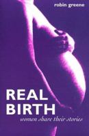 Real Birth: Women Tell Their Stories 0965449939 Book Cover