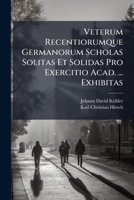 Veterum Recentiorumque Germanorum Scholas Solitas Et Solidas Pro Exercitio Acad. ... Exhibitas... 1278765085 Book Cover