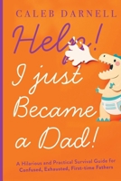 Help! I Just Became A Dad!: A hilarious and practical survival guide for confused, exhausted, first-time fathers (Parenting for First Time Parents) 8195598498 Book Cover