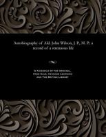 Autobiography of Ald. John Wilson, J. P., M. P.: A Record of a Strenuous Life 1535800968 Book Cover