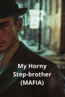 My Horny Step-brother (MAFIA) B0DQM44Y6H Book Cover