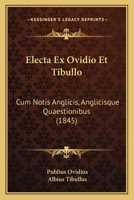 Electa Ex Ovidio Et Tibullo: Cum Notis Anglicis, Anglicisque Quaestionibus (1845) 1168092671 Book Cover
